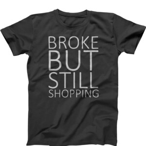 Broke But Still Shopping, Shopping Addict, Shopaholic Life, Love To Shop, Spend Money, Shop Daily, T-Shirt Lover, Shopping Queen, Shirt