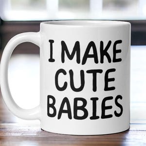 I Make Cute Babies Mug - Funny New Parent Gift, Husband Dad Coffee Cup, Pregnancy Reveal, Baby Shower Gift, Expecting Parents Mug