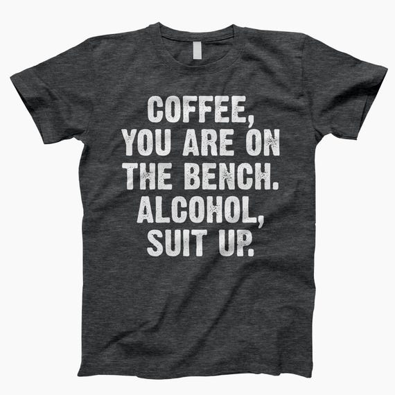Coffee You're On The Bench Alcohol Suit Up Shirt Coffee You're On The Bench Alcohol Suit Up Shirt
