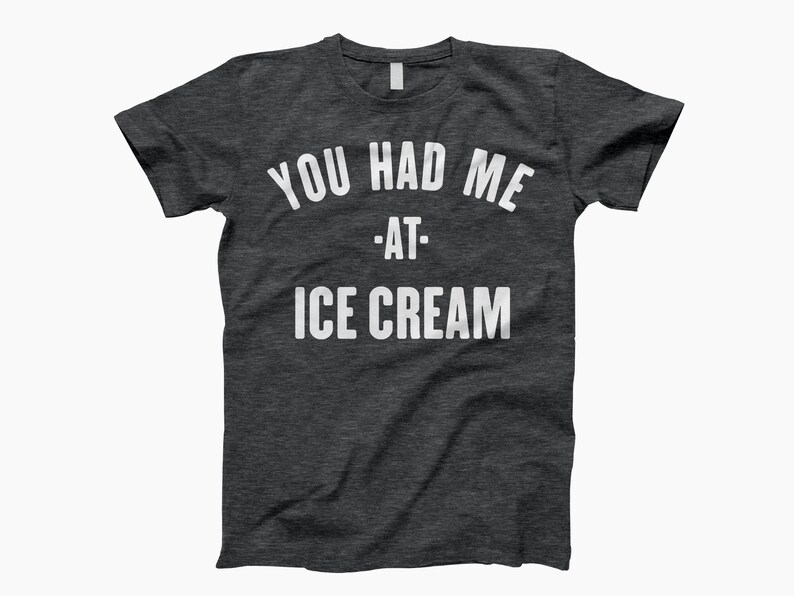 May include: Dark heather grey t-shirt with white text that reads "You had me at - ice cream".