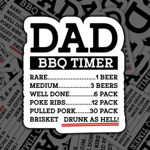 May include: White sticker with black text that reads "DAD BBQ TIMER". The sticker has a list of different levels of doneness for meat, with corresponding beer amounts. The levels of doneness are: Rare, Medium, Well Done, Poke Ribs, Pulled Pork, and Brisket. The last level of doneness is "Drunk as Hell!"