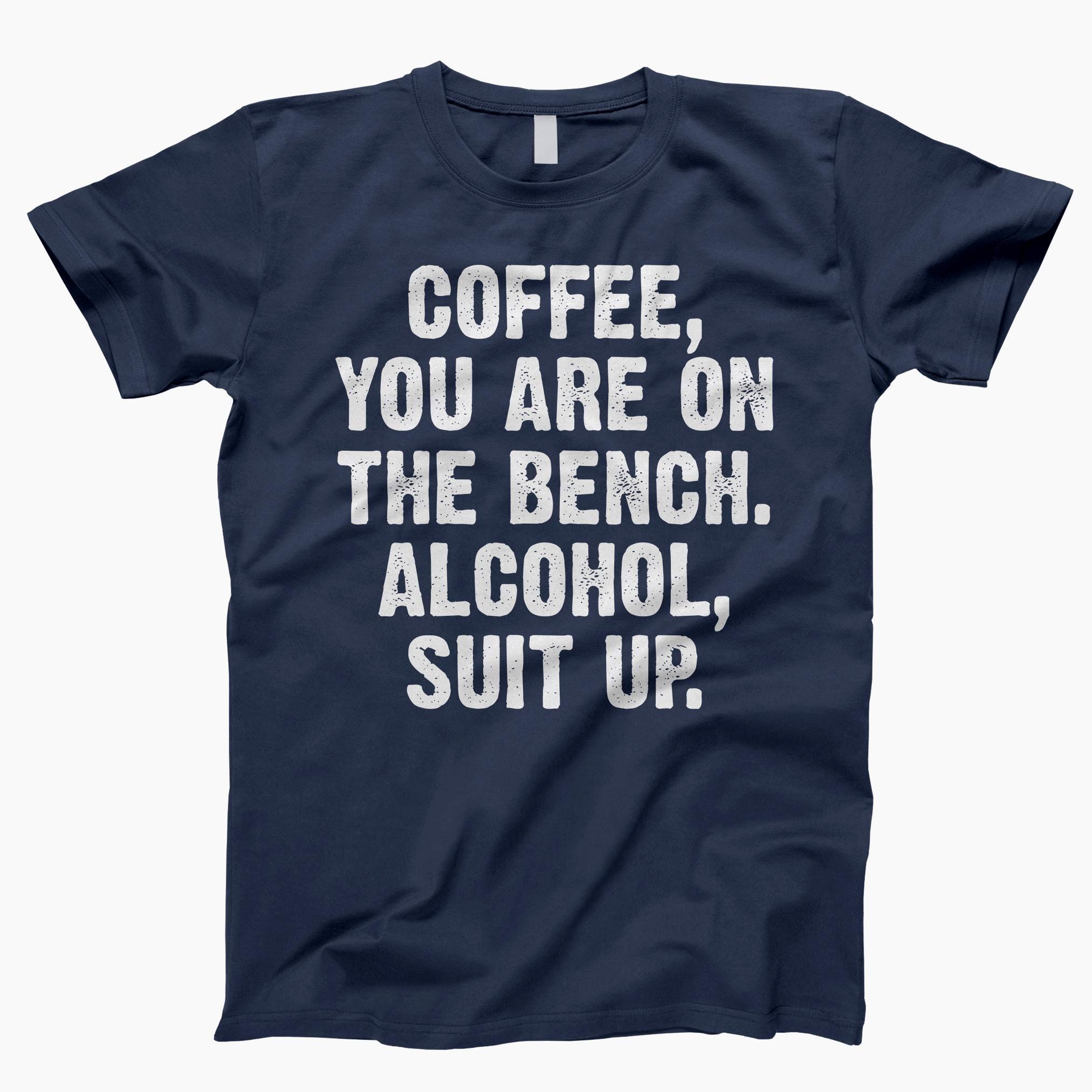 Coffee You're On The Bench Alcohol Suit Up Shirt Coffee You're On The Bench Alcohol Suit Up Shirt