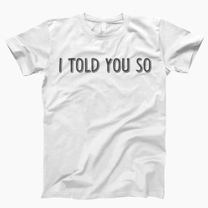May include: White t-shirt with black text that reads "I told you so".