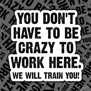 You Dont Have To Be Crazy, Funny Work Sticker, Office Humor, Sarcastic Sticker, Work Motivation, Funny Quote Sticker, Quirky Office Decor