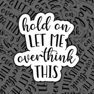 Hold On Let Me Overthink This, Sticker, Overthink Sticker, Funny Sticker, Sarcastic Sticker, Witty Sticker, Humor Sticker, Mental Health