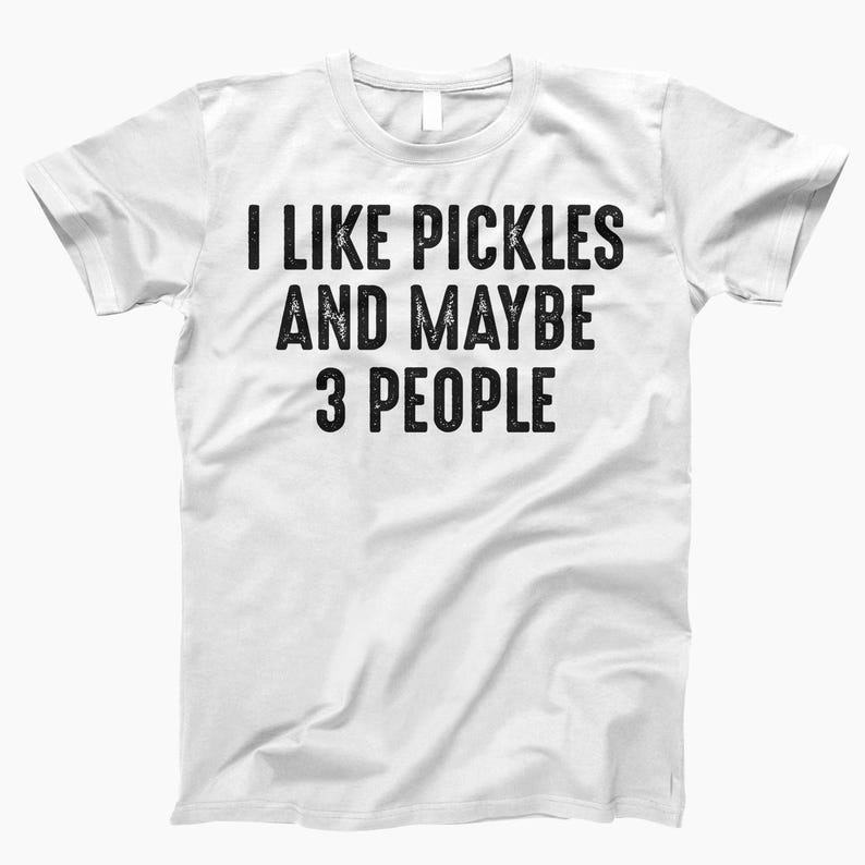 I Like Pickles And 3 People, Shirt, Funny Pickle, Pickle Shirt, Pickle Lover, I Love Pickles, Pickle Tee, Pickle Gifts, Pickle Shirts White