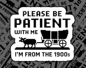 Please Be Patient With Me I’m From the 1900s Sticker, Funny Retro Pixel Wagon Decal, Oregon Trail Nostalgia, Laptop Water Bottle Sticker