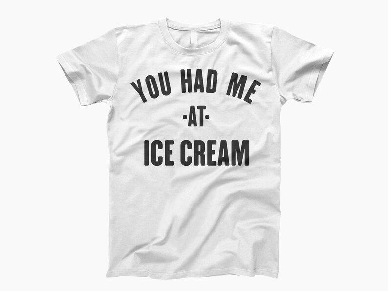 May include: White t-shirt with black text that reads "You had me at - ice cream".