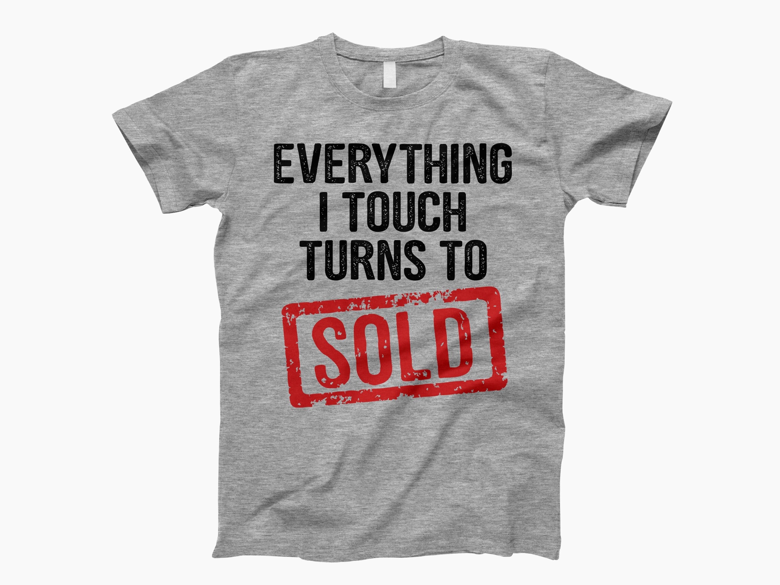 Everything I Touch Turns To Sold T-Shirt Everything I Touch Turns To Sold T-Shirt