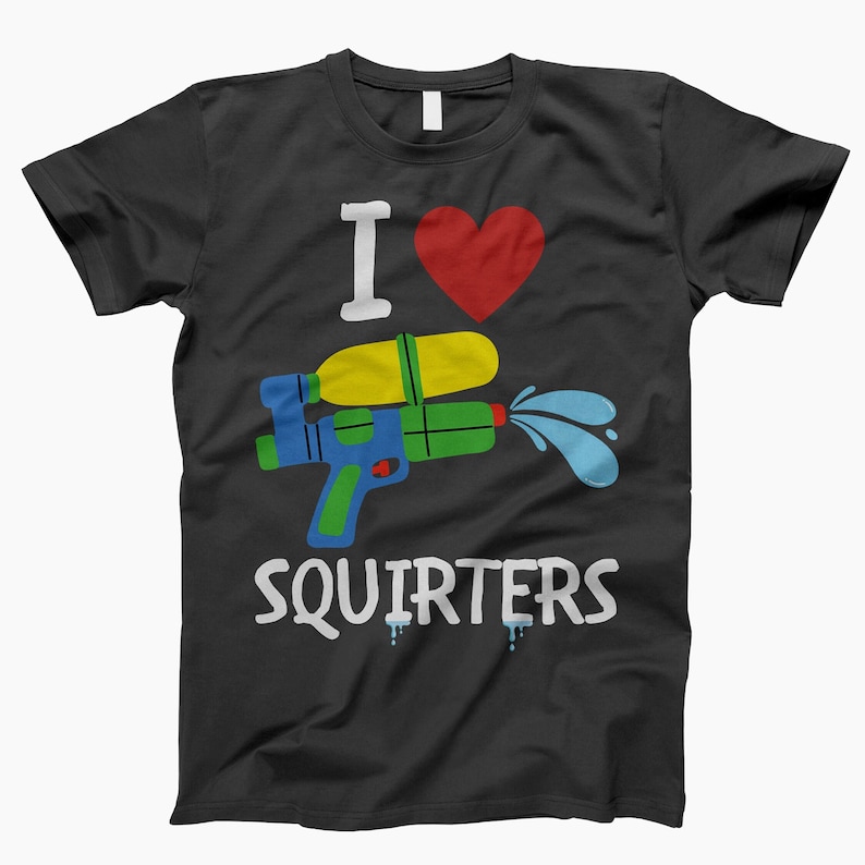 I Love Squirters, Shirt, Adult Humor Shirts, Funny Saying Shirt, Gift For Her, Inappropriate Shirt, Adult Humor Tee, Funny Shirt Black