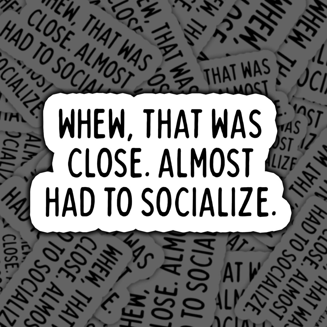 Funny Introvert Sticker, Almost Had to Socialize Humor Decal - Etsy