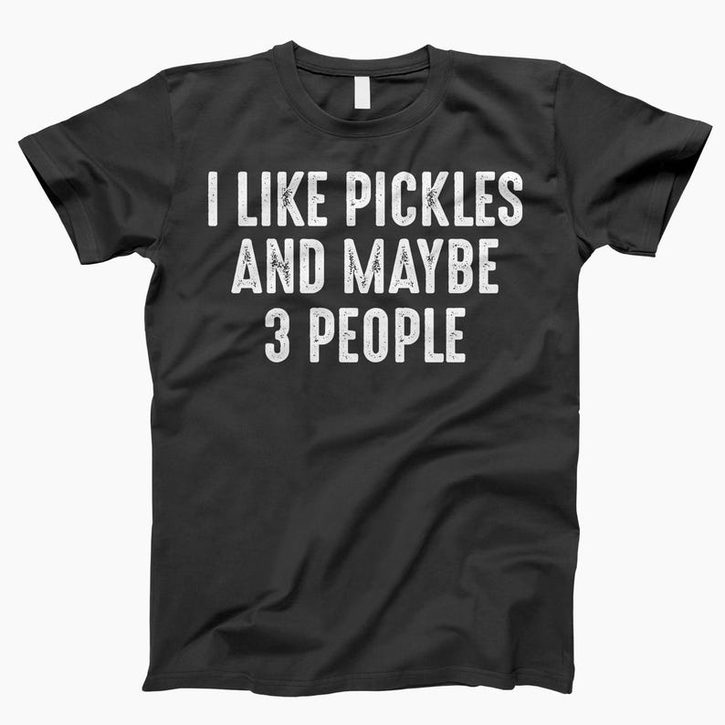 I Like Pickles And 3 People, Shirt, Funny Pickle, Pickle Shirt, Pickle Lover, I Love Pickles, Pickle Tee, Pickle Gifts, Pickle Shirts Black