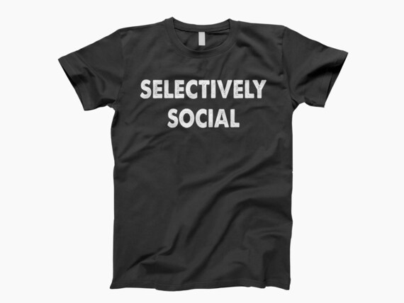Selectively Social Shirt, Sarcastic Shirt, Anti Social Shirt, Social Worker Shirt, Antisocial Shirt, Teacher Gifts, Introvert Shirt