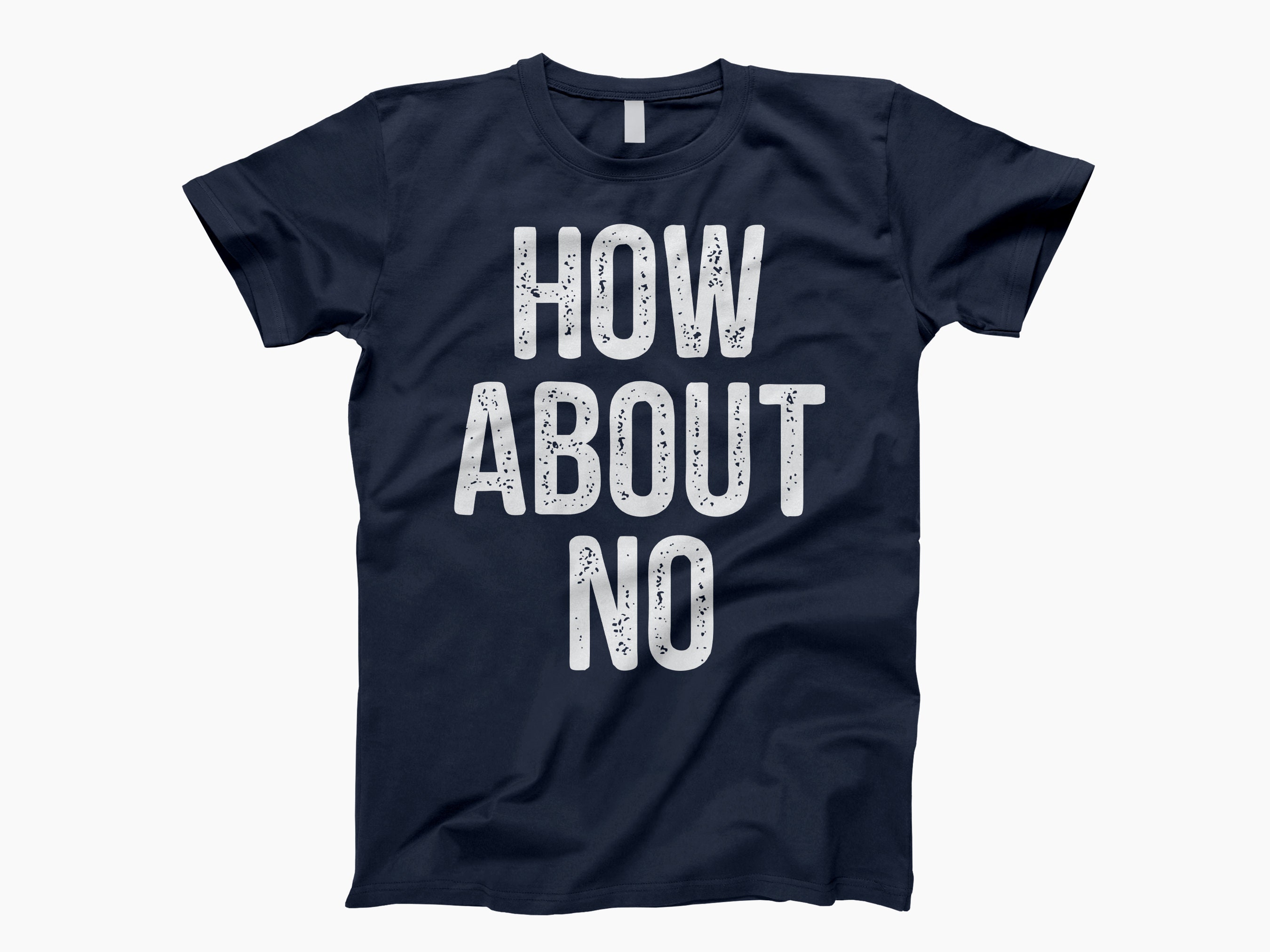 How About No T Shirt, How About No, How About No Shirt, How