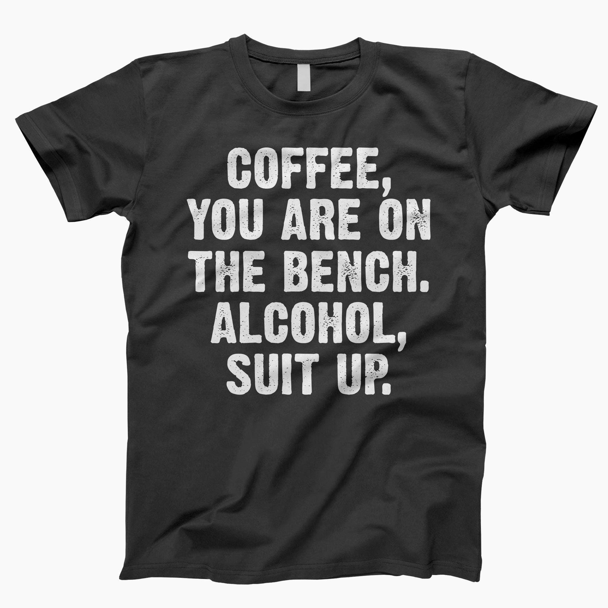 Coffee You're On The Bench Alcohol Suit Up Shirt Coffee You're On The Bench Alcohol Suit Up Shirt