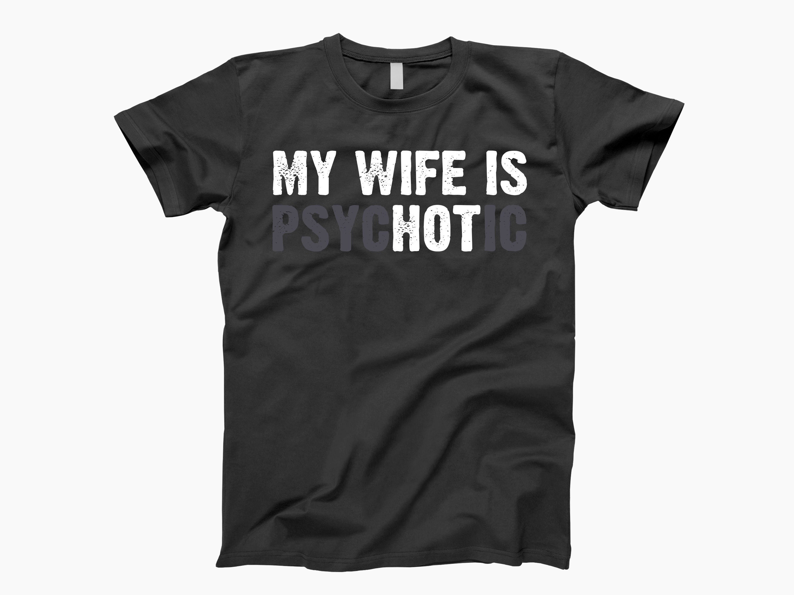 My Wife Is Psychotic Hot T-Shirt My Wife Is Psychotic Hot T-Shirt
