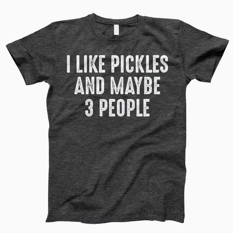 I Like Pickles And 3 People, Shirt, Funny Pickle, Pickle Shirt, Pickle Lover, I Love Pickles, Pickle Tee, Pickle Gifts, Pickle Shirts Dark Heather