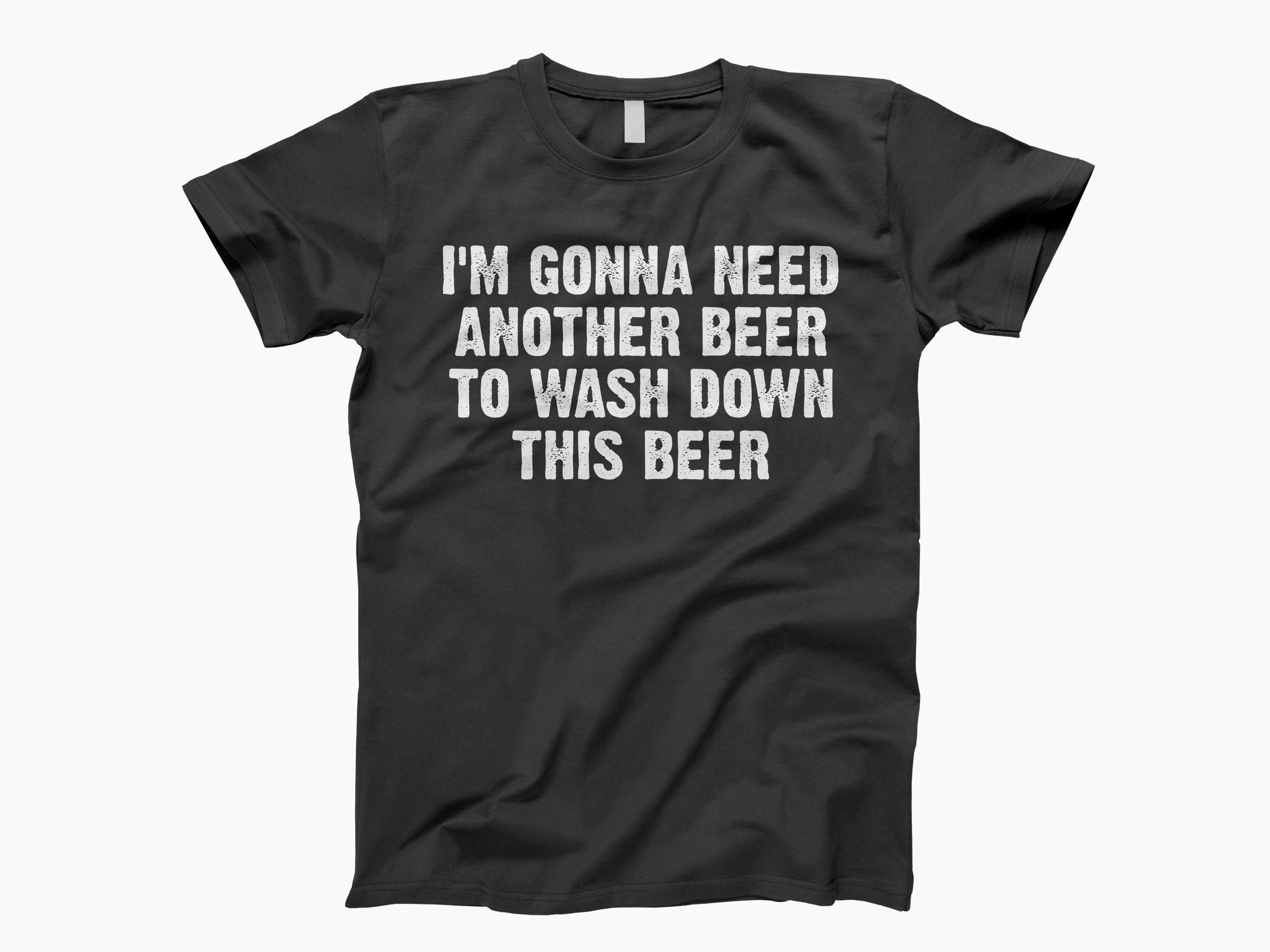 Im Going To Need Another Beer, To Wash Down This Beer Shirt, Funny Beer Shirt, Funny Drinking Shirt, Gift For Beer Lover, Beer Lover Shirt