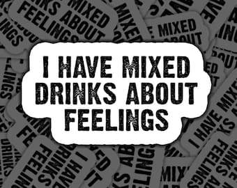 Funny Alcohol Sticker, I Have Mixed Drinks About Feelings Vinyl Decal, Bar Humor Gift
