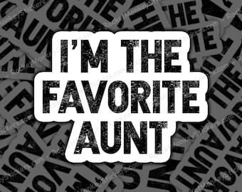 Im the favorite aunt sticker, Favorite Aunt, Aunt Sticker, Funny Aunt Gift, Gift For Aunt, Best Aunt, Funny Sticker, Family Sticker, Sister