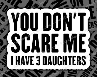 You Don’t Scare Me I Have 3 Daughters Sticker, Funny Dad Sticker, Father Humor Gift, Car Laptop Water Bottle Sticker