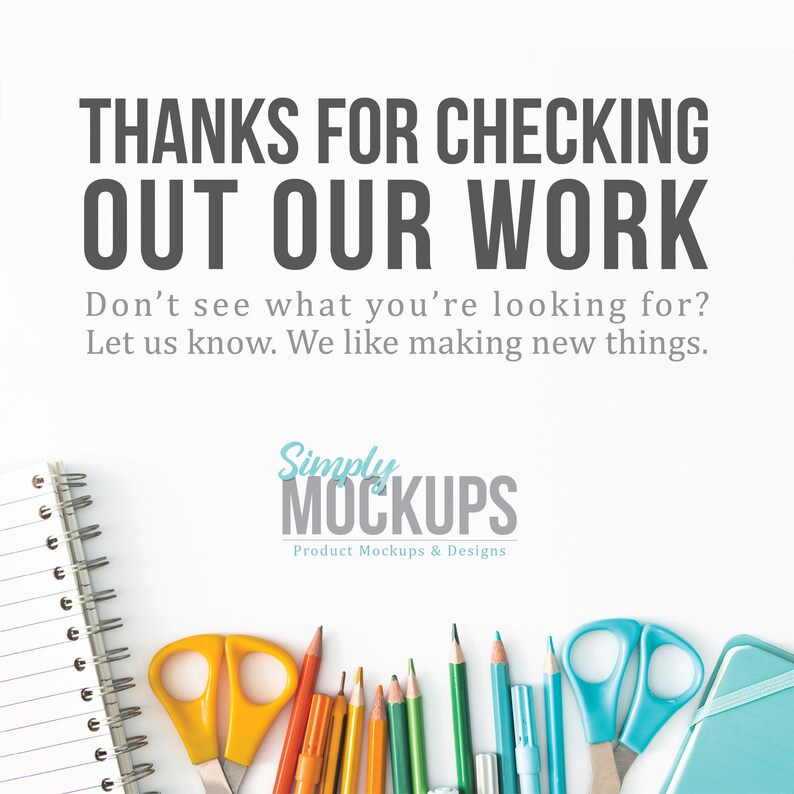Pode incluir: Um fundo branco com o texto "THANKS FOR CHECKING OUT OUR WORK" em cinza. Abaixo do texto est&aacute; o texto "Don't see what you're looking for? Let us know. We like making new things." em cinza. Abaixo disso est&aacute; o texto "Simply MOCKUPS" em azul e cinza. Abaixo disso est&aacute; o texto "Product Mockups & Designs" em cinza. A imagem tamb&eacute;m inclui um caderno espiral, um par de tesouras amarelas, um par de tesouras azuis e um conjunto de l&aacute;pis de cor.