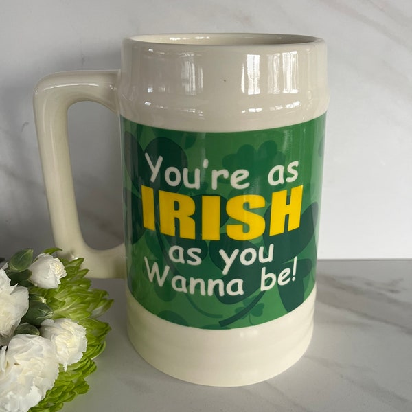 Irish Stein Mug “You’re as Irish as you want to be!” Large Ceramic Stein Mug. Marked TS Toy Trading Co, LTD. Made in 1990s.