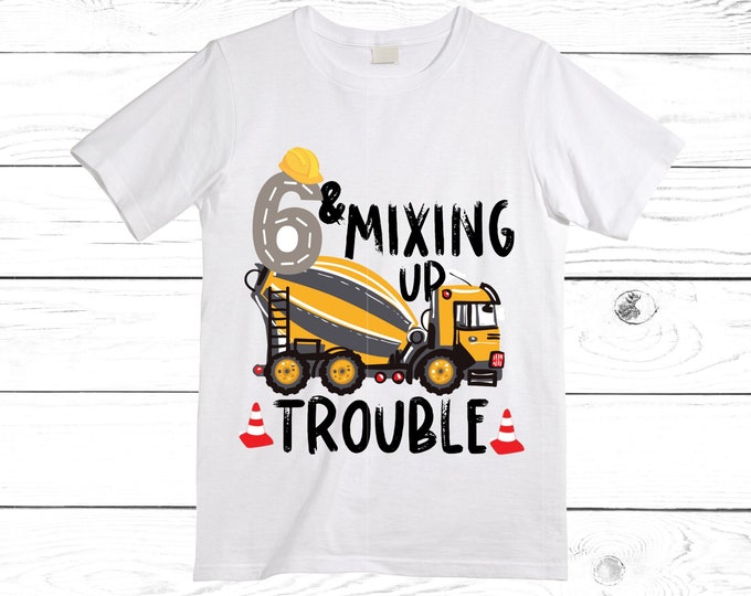 6 and Mixing Up trouble -  This is How I Roll Cement Truck Construction Six theme Birthday Shirt. Six Birthday. Birthday. Trash Birthday .