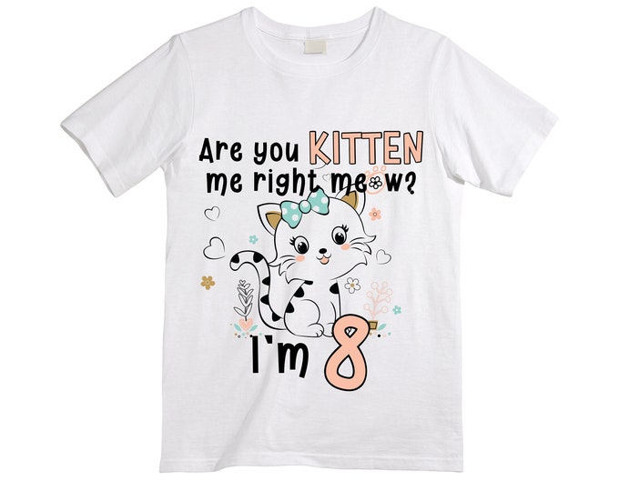 Cat / Kitten/ Are You Kitten Me Right Meow  themed EIGHT Birthday Girl Shirt. Cake Smash Short Sleeve Birthday Shirt. 8th . Birthday Shirt