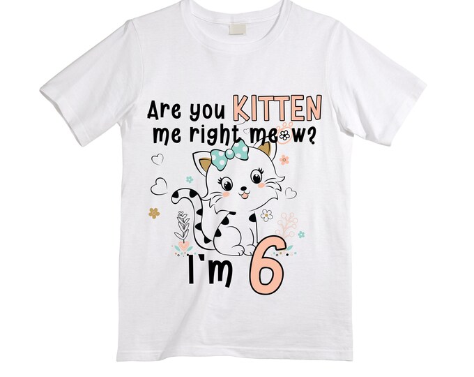 Cat/ Kitten/ Are You Kitten Me Right Now / Purr fectly / SIX Birthday Girl Shirt. Cake Smash Birthday Shirt. 6th . Birthday Shirt