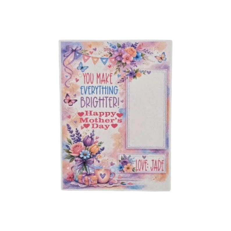 May include: A rectangular Mother's Day photo frame with a floral design. The frame features the text "YOU MAKE EVERYTHING BRIGHTER! Happy Mother's Day" and a space for a photo. Butterflies and hearts decorate the frame.