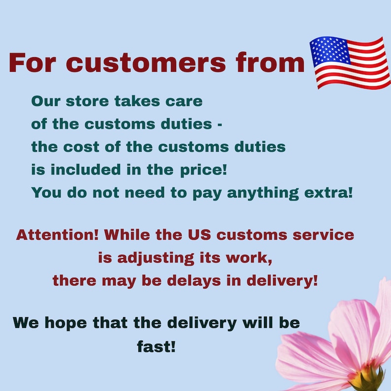 Op de afbeelding: Een lichtblauwe informatieve afbeelding met de Amerikaanse vlag en de tekst: For customers from, Our store takes care of the customs duties - the cost of the customs duties is included in the price! You do not need to pay anything extra! Attention! While the US customs service is adjusting its work, there may be delays in delivery! We hope that the delivery will be fast! Een roze bloem staat in de rechterbenedenhoek.