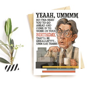 Carte d'anniversaire drôle de bureau - Parodie de patron ennuyeux - « Yeah Umm I'm Gonna Need You » Travaillez sur votre humour d'anniversaire