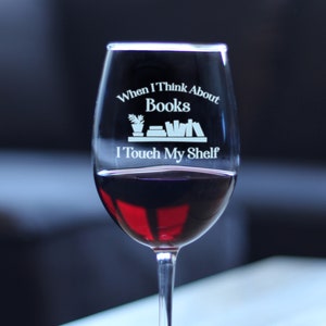 When I Think About Books I Touch My Shelf | - Funny Book Club Stemmed Wine Glass Gifts for Librarians & Readers - Large 16.5 oz