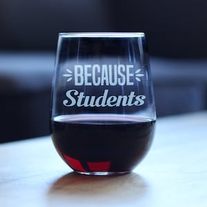 Because Students | Cute Funny Stemless Wine Glass, Large 17 Ounce Size, Etched Sayings, Gift for Teachers