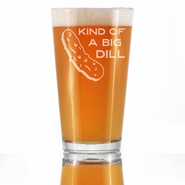 Kind Of A Big Dill - Cute Funny Pint Glass 16 Oz, Etched Sayings, Gift for Boss and Manager