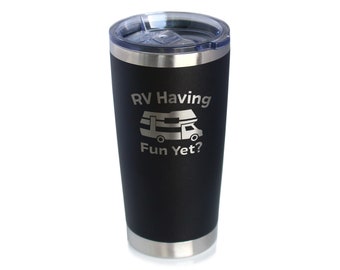 May include: Black stainless steel travel mug with a silver lid and a white engraved design that says "RV Having Fun Yet?" with a small RV graphic.