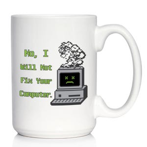May include: White ceramic mug with a large handle. The mug features a pixelated graphic of a computer with a sad face and the text "No, I Will Not Fix Your Computer" in green.
