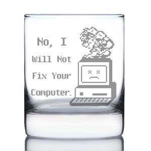 May include: A clear glass tumbler with the text "No, I Will Not Fix Your Computer." and a pixelated graphic of a person and a sad computer. The glass is designed for beverages.