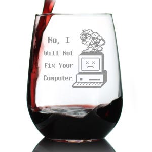 May include: A stemless wine glass with the text "No, I Will Not Fix Your Computer." and a pixelated computer graphic. The glass is filled with red wine, with more wine being poured in from above.