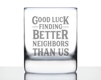 Good Luck Finding Better Neighbors Than Us - 10 oz Rocks Glass or Old Fashioned Glass, Etched Sayings, Moving Gift