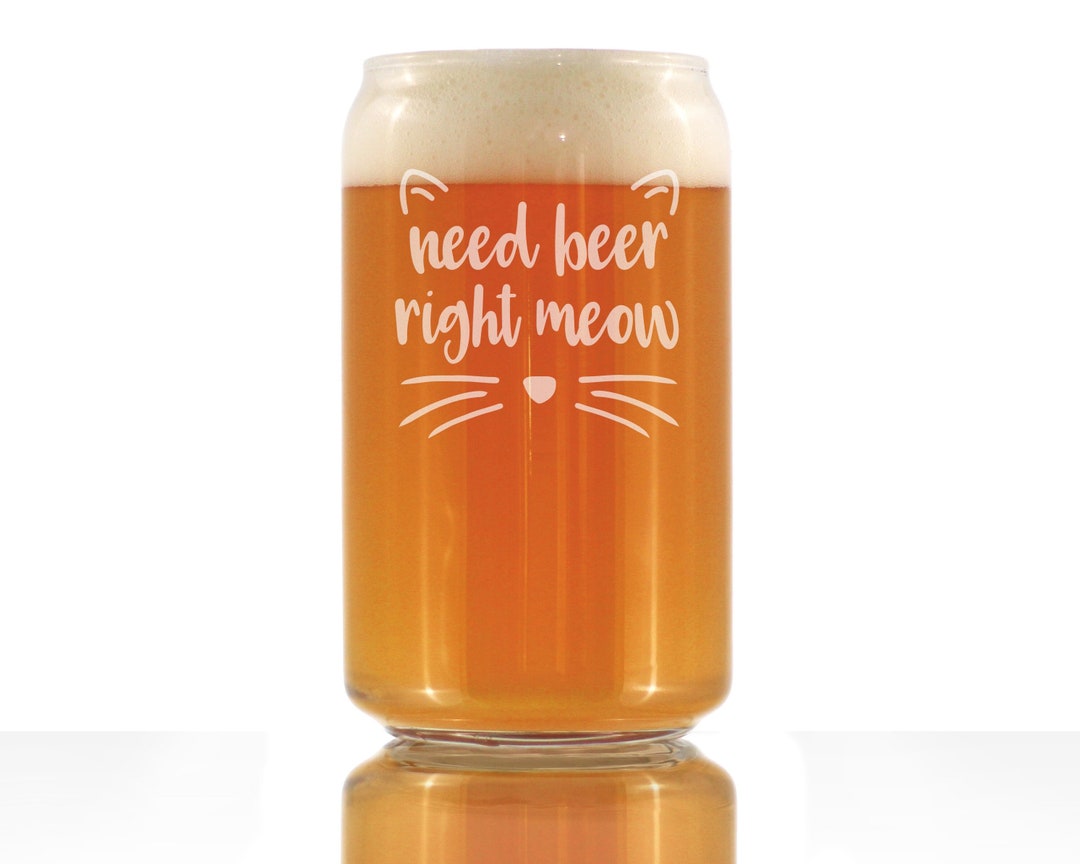 Need Beer Right Meow Funny Cat Beer Can Pint Glass 16 Etsy
