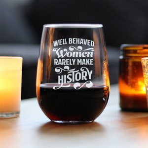 Well Behaved Women Rarely Make History - Cute Funny Stemless Wine Glass, Large 17 Ounce Size, Etched Sayings, Wine Gifts for Women