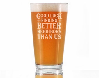 Good Luck Finding Better Neighbors Than Us - Cute 16 oz Pint Glass, Etched Sayings, Funny Moving Gift