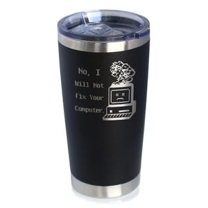 May include: Black insulated travel mug with a silver rim and lid. The mug has the text "No, I Will Not Fix Your Computer" and a pixelated graphic of a computer with a sad face. Designed to keep drinks hot or cold, ideal for commuters.