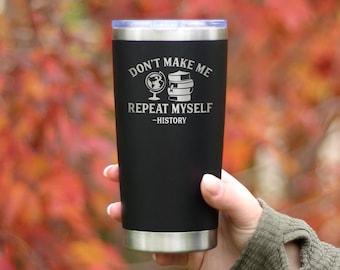 History: Don't Make Me Repeat Myself - Insulated Coffee Tumbler Cup with Sliding Lid - Stainless Steel Travel Mug - Unique Gift for Teachers