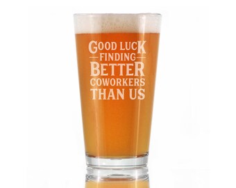 Good Luck Finding Better Coworkers Than Us - Cute Pint Glass for Beer, Etched Sayings, Colleague Leaving Gift, Coworker Going Away