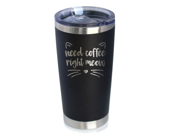 Insulated Coffee Tumbler Cup With Sliding Lid Need Coffee Right Meow 20 Oz Cute  Funny Gift for Sister, Wife, or Favorite Cat Lady 