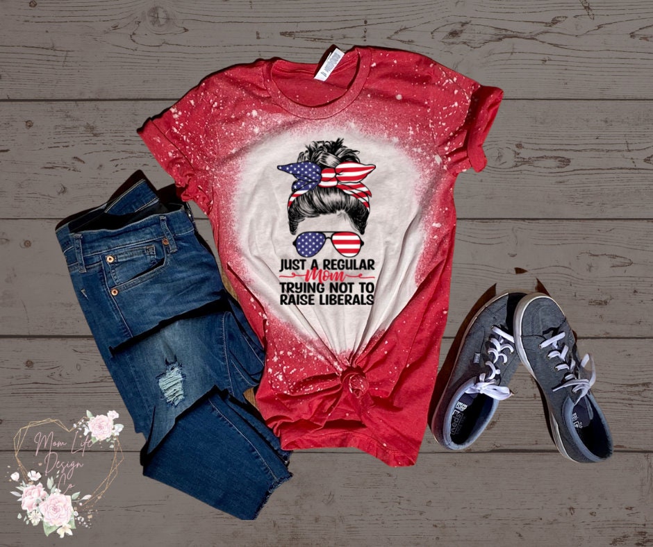 Just A Regular Mom Trying Not To Raise Liberals| Mom Life| Bleached T…