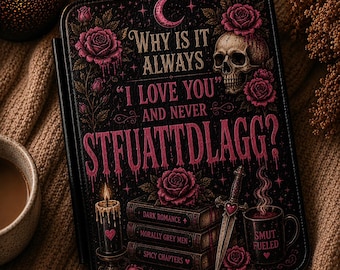 May include: A black e-reader case featuring a skull, pink roses, a crescent moon, and a dagger. The text reads: Why is it always I love you and never STFUATTDLAGG? Below are three books labeled Dark Romance, Morally Grey Men, and Spicy Chapters.